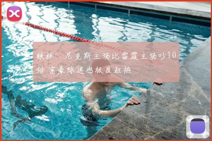 铁林：尼克斯主场比雷霆主场吵10倍 富豪球迷也极度狂热